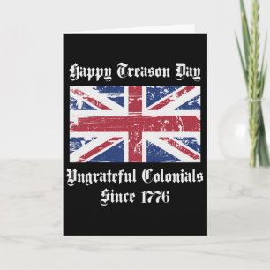 Happy Treason Day Ungrateful Colonials Shirt 4th O Card