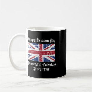 Happy Treason Day Ungrateful Colonials Shirt 4th O Coffee Mug