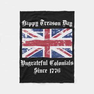 Happy Treason Day Ungrateful Colonials Shirt 4th O Fleece Blanket