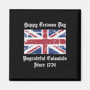 Happy Treason Day Ungrateful Colonials Shirt 4th O Magnet