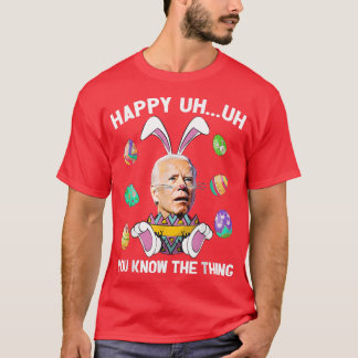 Happy Uh You Know The Thing Funny Bunny Joe Biden  T-Shirt