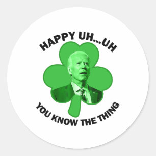 Happy Uh You Know The Thing Joe Biden Clover St Pa Classic Round Sticker