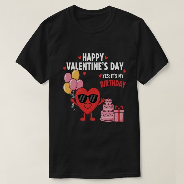 Happy Valentine’s Day And Yes It’s My Birthday T-Shirt (Design Front)