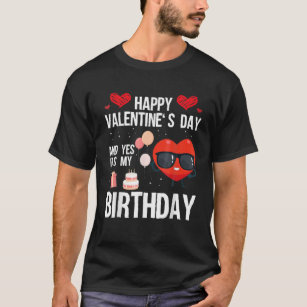 Happy Valentines Day And Yes It Is My Birthday V-D T-Shirt