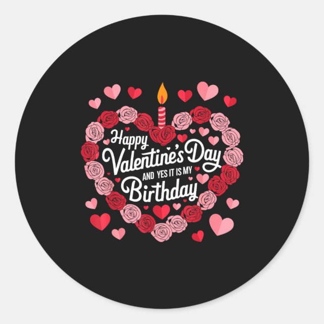 Happy Valentines Day And Yes It Is My Birthday Val Classic Round Sticker (Front)