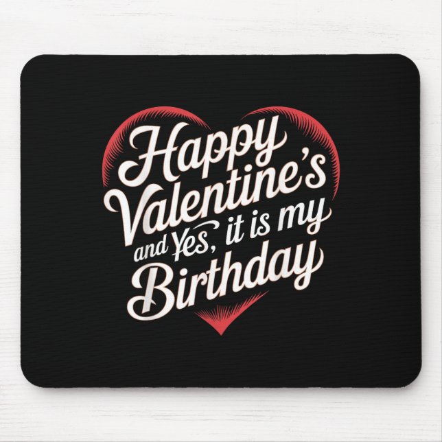 Happy Valentines Day And Yes It Is My Birthday Val Mouse Pad (Front)