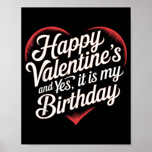 Happy Valentines Day And Yes It Is My Birthday Val Poster