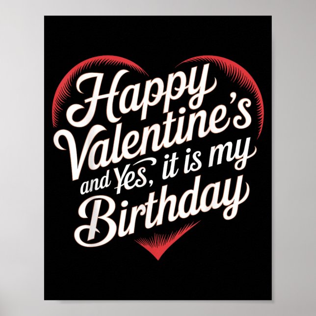 Happy Valentines Day And Yes It Is My Birthday Val Poster (Front)