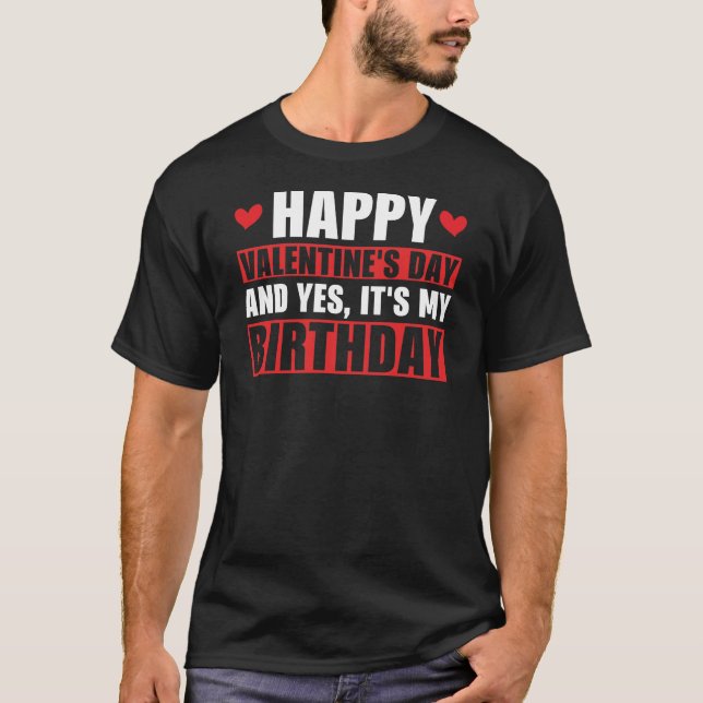 Happy Valentines Day And Yes Its My Birthday Gift T-Shirt (Front)