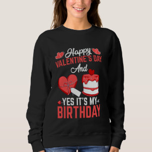 Happy Valentine's Day and Yes, It's My Birthday Sweatshirt
