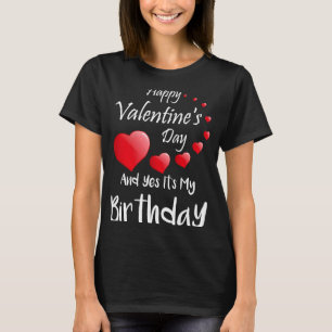 Happy Valentine's Day And Yes It's My Birthday T-Shirt