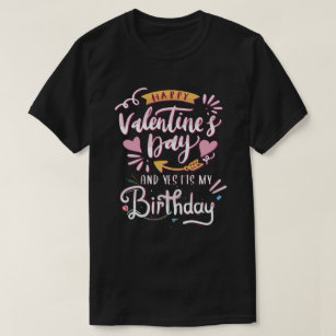 Happy Valentine's Day And Yes It's My Birthday T-Shirt