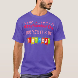 Happy Valentines Day And Yes Its My Birthday T-Shirt
