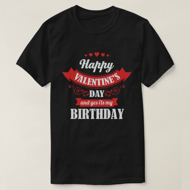 Happy Valentine's Day And Yes It's My Birthday T-Shirt (Design Front)