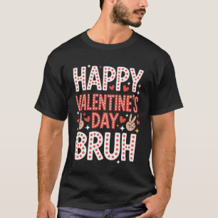 Happy Valentine's Day Bruh Funny Humour Love Quote T-Shirt