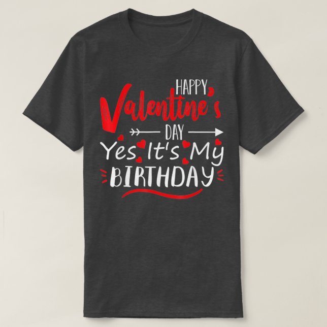 Happy Valentines Day Yes Its My Birthday Born On V T-Shirt (Design Front)