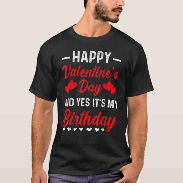 Happy Valentine's Day Yes It's My Birthday Cute He T-Shirt (Front)