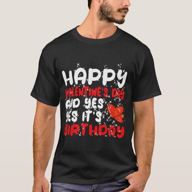 Happy Valentine's Day Yes It's My Birthday T-Shirt (Front)