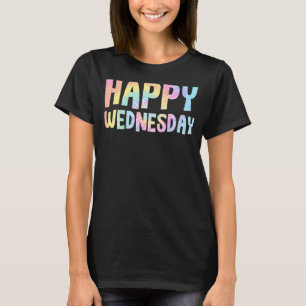 Happy Wednesday Tie Dye Days of the Week Positive  T-Shirt