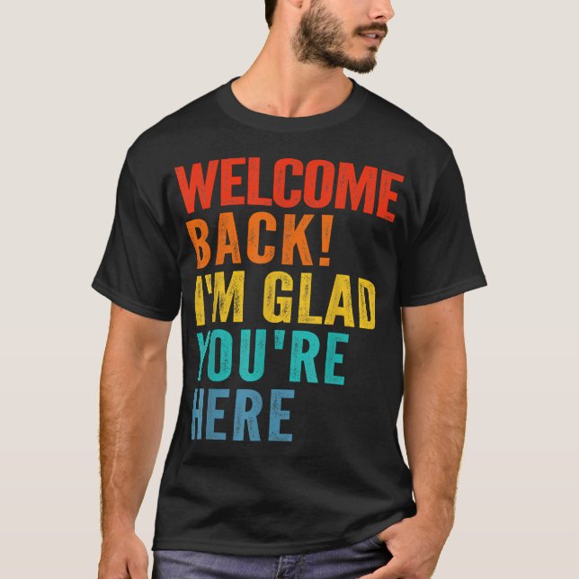  Happy Welcome Back I'M Glad You'Re Here For Men  T-Shirt (Front)