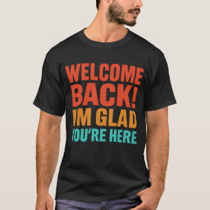 Happy Welcome Back I'M Glad You'Re Here For Men Wo T-Shirt