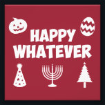 Happy Whatever Holiday Photo Print<br><div class="desc">Happy... .whatever.  Christmas,  birthday,  Halloween,  New Years,  Easter,  Hanukkah,  Kwanzaa... it's all the same,  right?  Perfect sarcastic shirt or gift to cover every lame holiday equal opportunity style.</div>