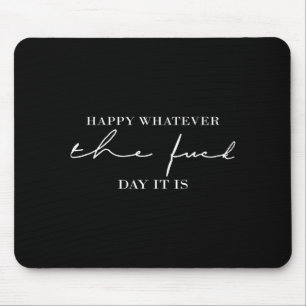 Happy Whatever The For Day It Is Mouse Pad