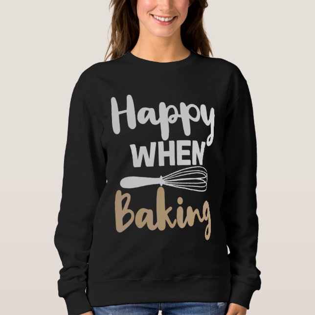 Happy When Baking Cooking Baking Baker 1 Sweatshirt (Front)