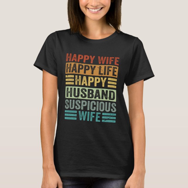 Happy Wife Happy Life Happy Husband Suspicious Wif T-Shirt (Front)