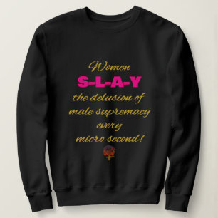 HappyWorkt Women SLAY delusion of male supremacy Sweatshirt