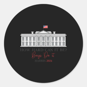 Hard Can It Be Boys Do It Harris 2024 Kamala 2024 Classic Round Sticker