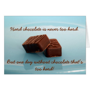 hard chocolate is never ...