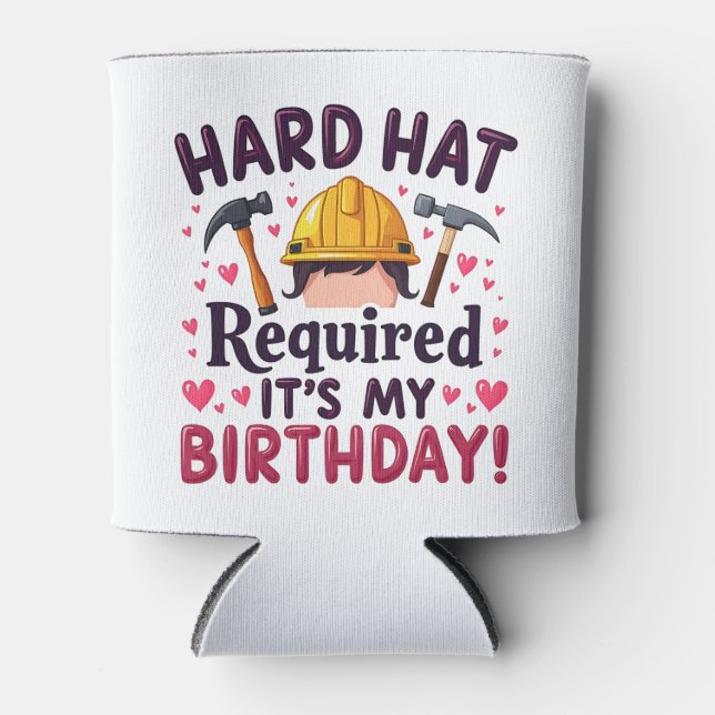 Hard Hat Required It's My Birthday c Can Cooler (Front)