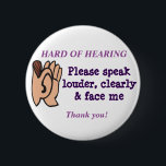 Hard of Hearing Badge<br><div class="desc">Tell people you are hard of hearing by pointing to the badge... much easier than explaining to everyone!</div>