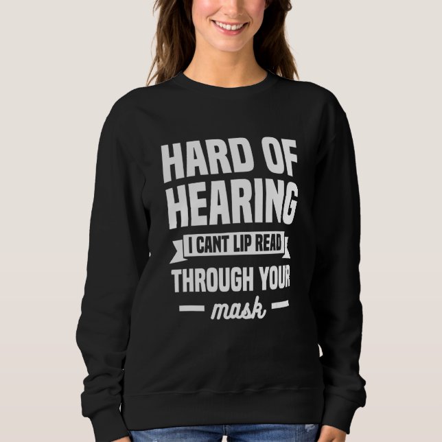 Hard Of Hearing I Can't Lip Read Through Your Mask Sweatshirt (Front)
