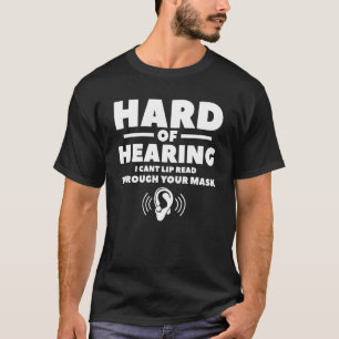 Hard Of Hearing I Can't Lip Read Through Your Mask T-Shirt
