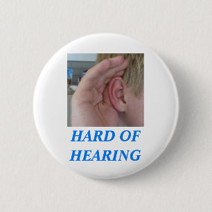 HARD OF HEARING - With picture of hand to ear 6 Cm Round Badge