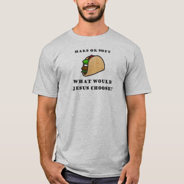 Hard Or Soft Taco, What Would Jesus Choose T-Shirt (Front)