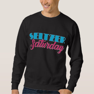 Hard Seltzer Saturday Alcohol Fruit Saturday Girl Sweatshirt