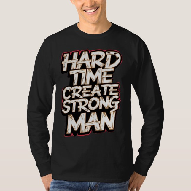 Hard Time Create Strong Man T-Shirt (Front)