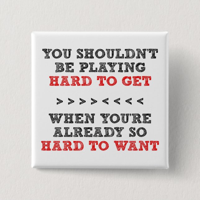 Hard To Get Want Funny Button Badge Pin (Front)