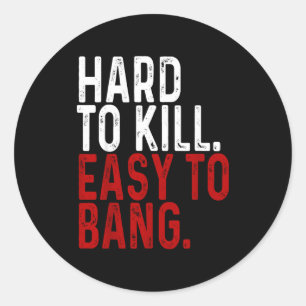 Hard To Kill Easy To Bang - Funny Sarcasm Adult Classic Round Sticker