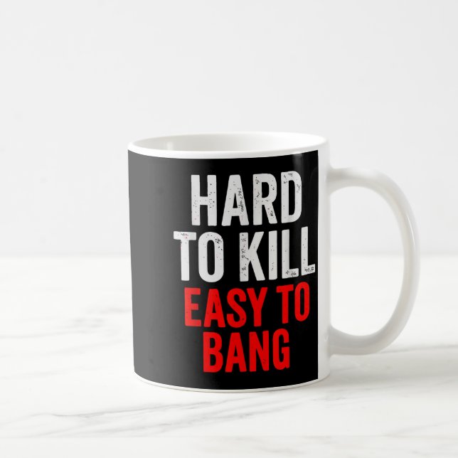 Hard To Kill Easy To' Bang - Funny Sarcasm Adult  Coffee Mug (Right)