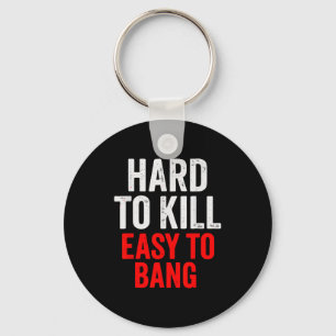 Hard To Kill Easy To' Bang - Funny Sarcasm Adult Key Ring