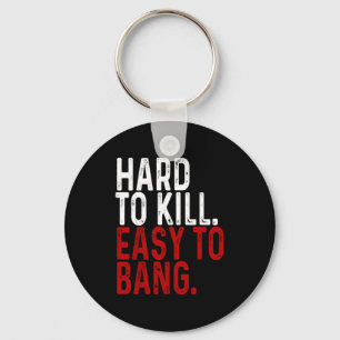 Hard To Kill Easy To Bang - Funny Sarcasm Adult Key Ring