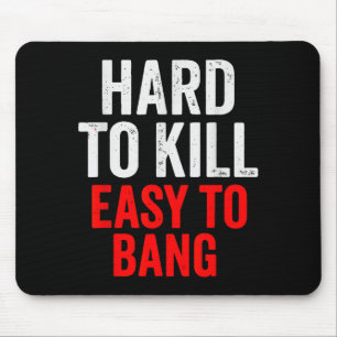 Hard To Kill Easy To' Bang - Funny Sarcasm Adult Mouse Pad