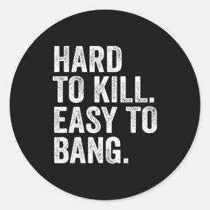 Hard To Kill Easy To Bang Funny Sarcasm Humor Classic Round Sticker