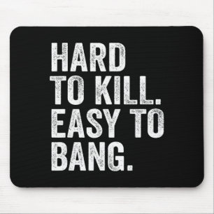 Hard To Kill Easy To Bang Funny Sarcasm Humor Mouse Pad