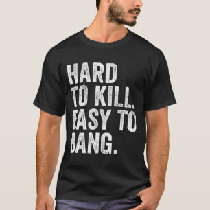 Hard To Kill Easy To Bang Funny Sarcasm Humor T-Shirt