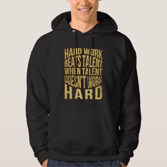 Hard work beats talent if the talent is not hard hoodie (Front)